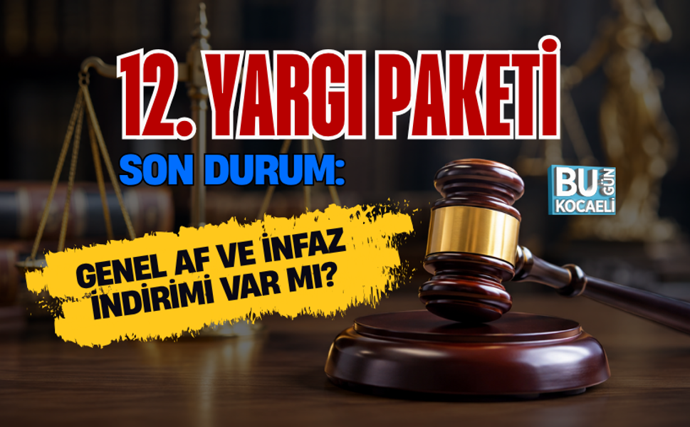 12. YARGI PAKETİ SON DURUM: GENEL AF VE İNFAZ İNDİRİMİ VAR MI?