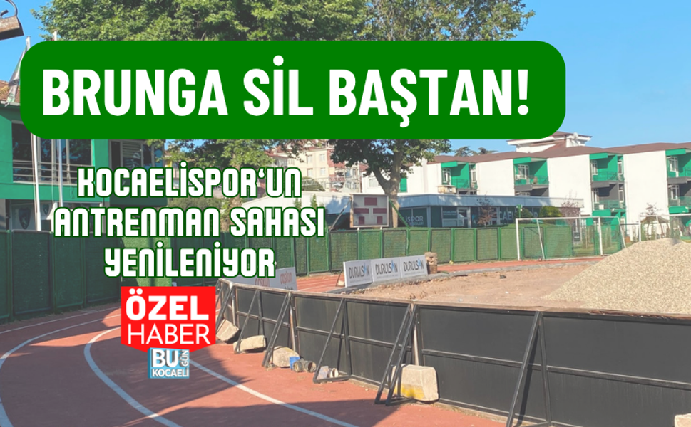 BRUNGA SİL BAŞTAN! KOCAELİSPOR’UN ANTRENMAN SAHASI YENİLENİYOR