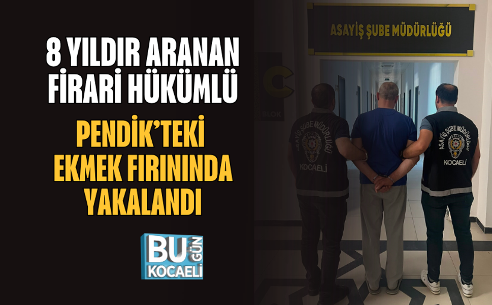 8 YILDIR ARANAN FİRARİ HÜKÜMLÜ PENDİK’TEKİ EKMEK FIRININDA YAKALANDI