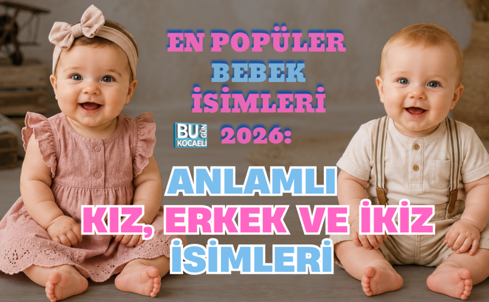 EN POPÜLER BEBEK İSİMLERİ 2026: ANLAMLI KIZ, ERKEK VE İKİZ İSİMLERİ