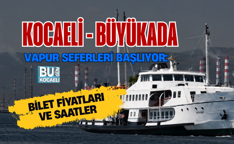 KOCAELİ - BÜYÜKADA VAPUR SEFERLERİ BAŞLIYOR: BİLET FİYATLARI VE SAATLER