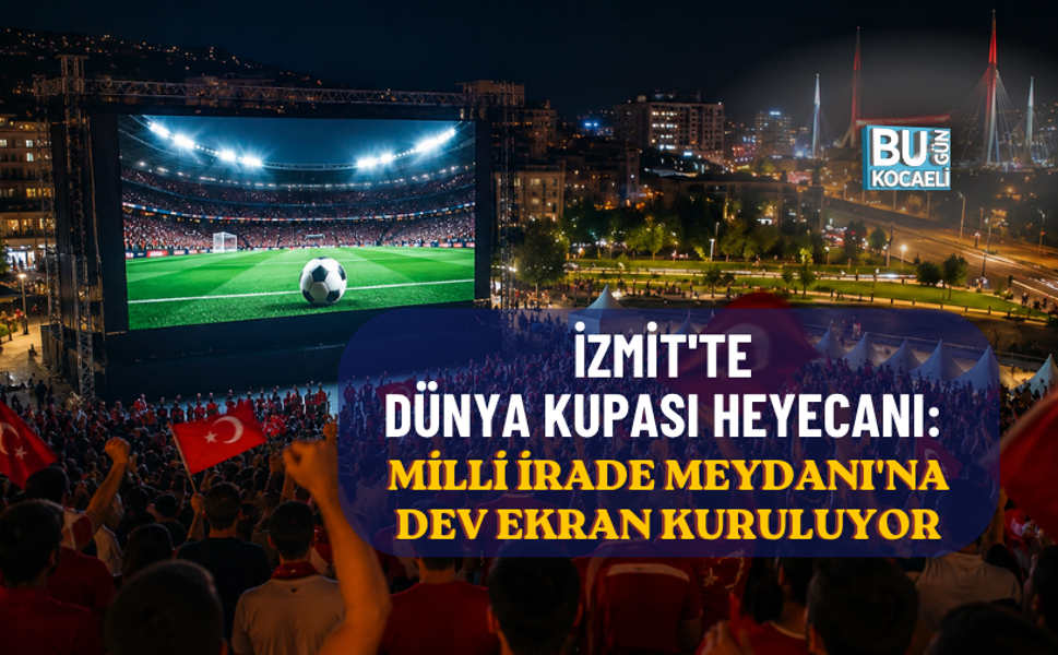 İZMİT'TE DÜNYA KUPASI HEYECANI: MİLLİ İRADE MEYDANI'NA DEV EKRAN KURULUYOR