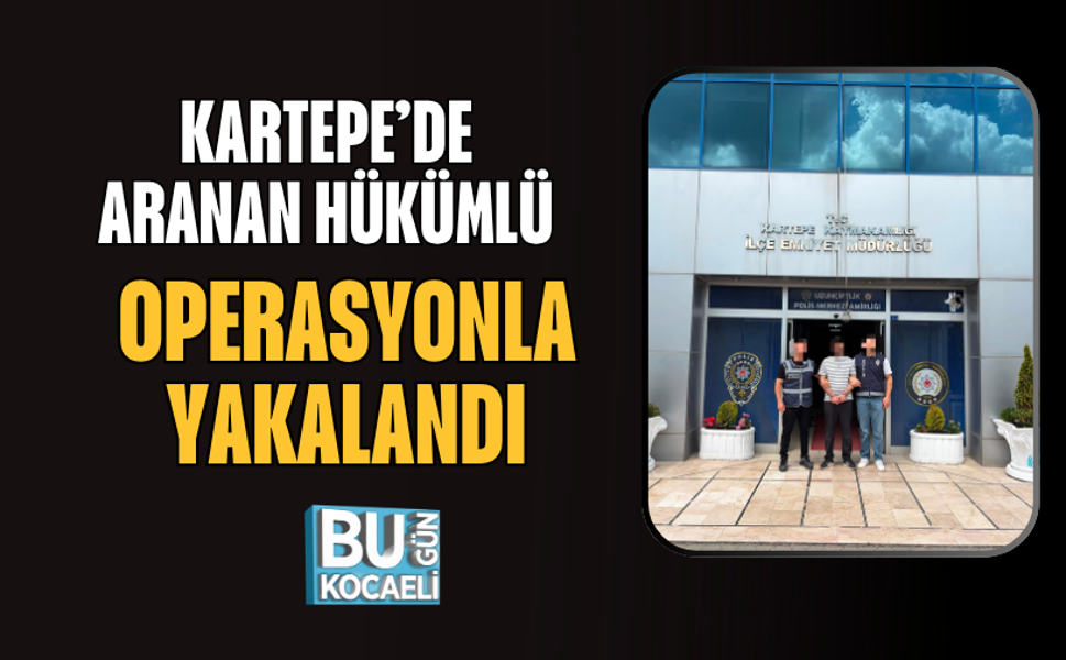 KARTEPE’DE ARANAN HÜKÜMLÜ OPERASYONLA YAKALANDI