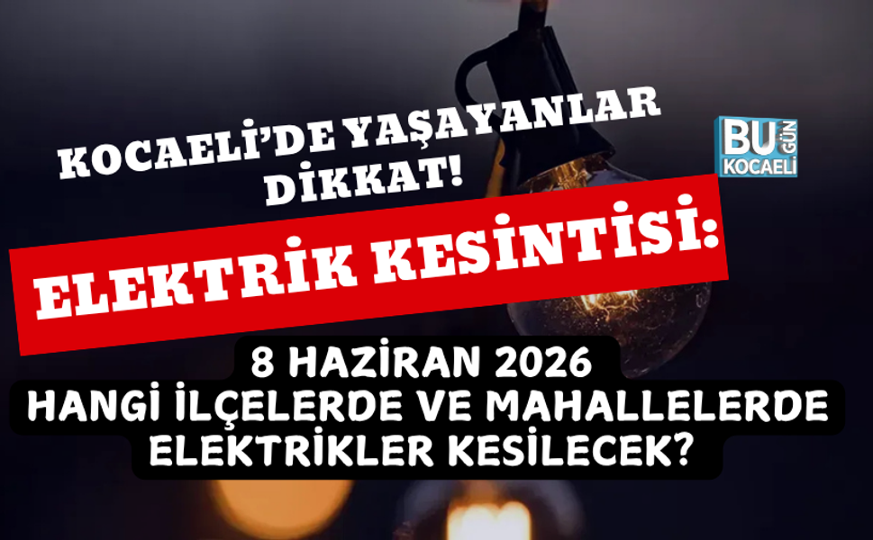 KOCAELİ ELEKTRİK KESİNTİSİ: 8 HAZİRAN 2026 HANGİ İLÇELERDE VE MAHALLELERDE ELEKTRİKLER KESİLECEK?