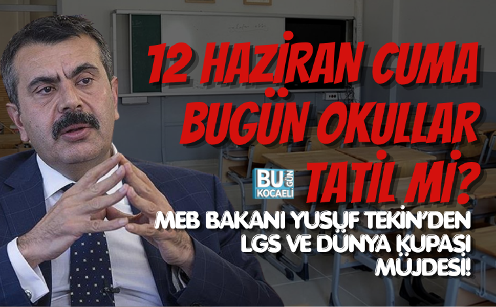 12 HAZİRAN CUMA BUGÜN OKULLAR TATİL Mİ? MEB BAKANI YUSUF TEKİN’DEN LGS VE DÜNYA KUPASI MÜJDESİ!
