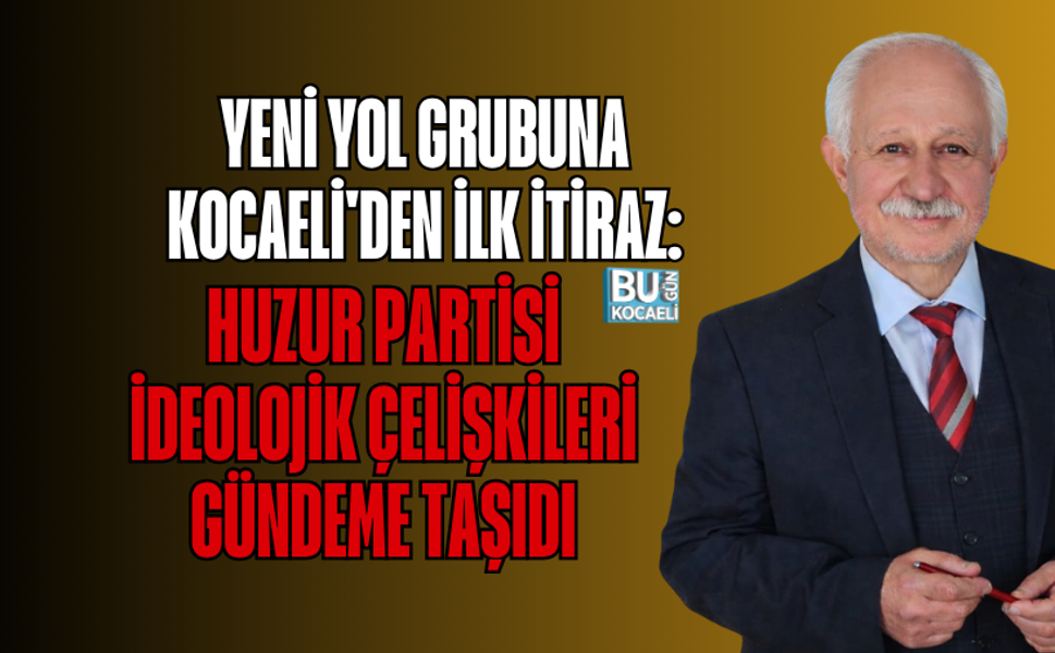 YENİ YOL GRUBUNA KOCAELİ'DEN İLK İTİRAZ: HUZUR PARTİSİ İDEOLOJİK ÇELİŞKİLERİ GÜNDEME TAŞIDI