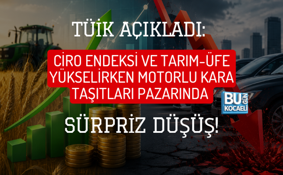 TÜİK AÇIKLADI: CİRO ENDEKSİ VE TARIM-ÜFE YÜKSELİRKEN MOTORLU KARA TAŞITLARI PAZARINDA SÜRPRİZ DÜŞÜŞ!