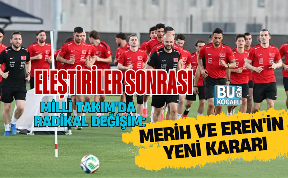 ELEŞTİRİLER SONRASI MİLLİ TAKIM'DA RADİKAL DEĞİŞİM: MERİH VE EREN'İN YENİ KARARI