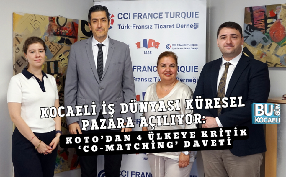 KOCAELİ İŞ DÜNYASI KÜRESEL PAZARA AÇILIYOR: KOTO’DAN 4 ÜLKEYE KRİTİK ‘CO-MATCHİNG’ DAVETİ
