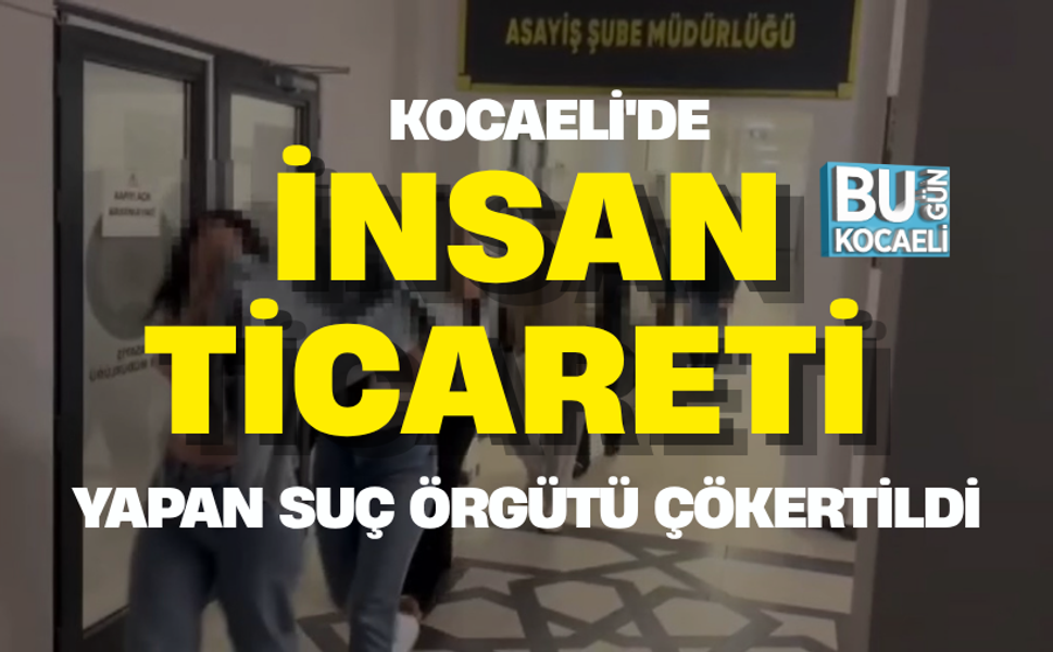 KOCAELİ'DE İNSAN TİCARETİ YAPAN SUÇ ÖRGÜTÜ ÇÖKERTİLDİ: 18 ŞÜPHELİYE GÖZALTI