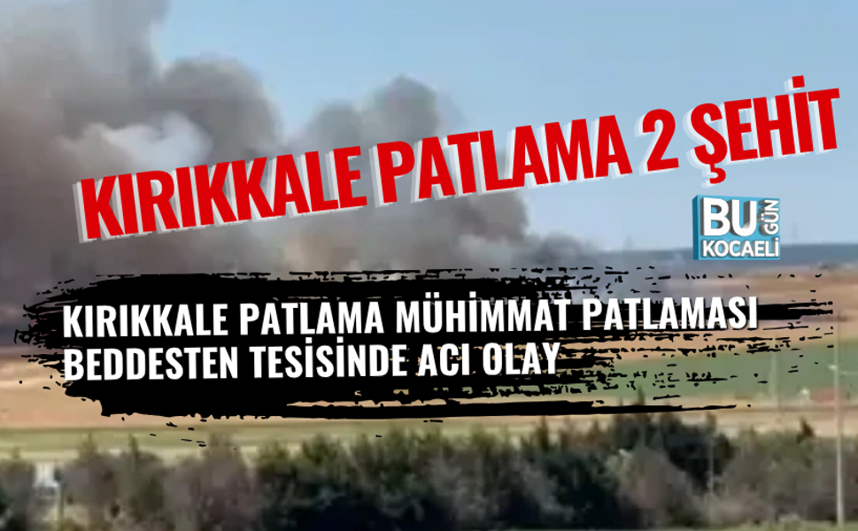 KIRIKKALE PATLAMA 2 ŞEHİT – KIRIKKALE PATLAMA MÜHİMMAT PATLAMASI BEDDESTEN TESİSİNDE ACI OLAY