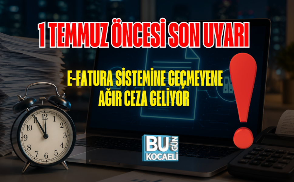 1 TEMMUZ ÖNCESİ SON UYARI: E-FATURA SİSTEMİNE GEÇMEYENE AĞIR CEZA GELİYOR