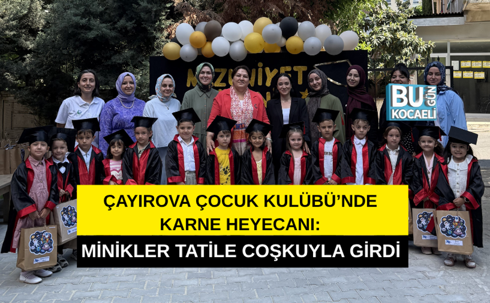 ÇAYIROVA ÇOCUK KULÜBÜ’NDE KARNE HEYECANI: MİNİKLER TATİLE COŞKUYLA GİRDİ