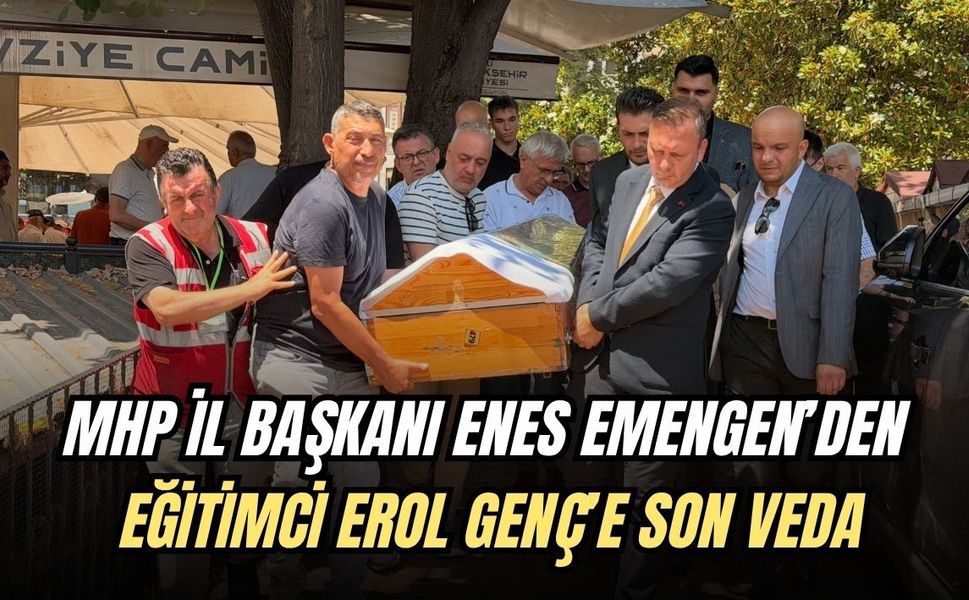 MHP İL BAŞKANI ENES EMENGEN’DEN EĞİTİMCİ EROL GENÇ’E SON VEDA