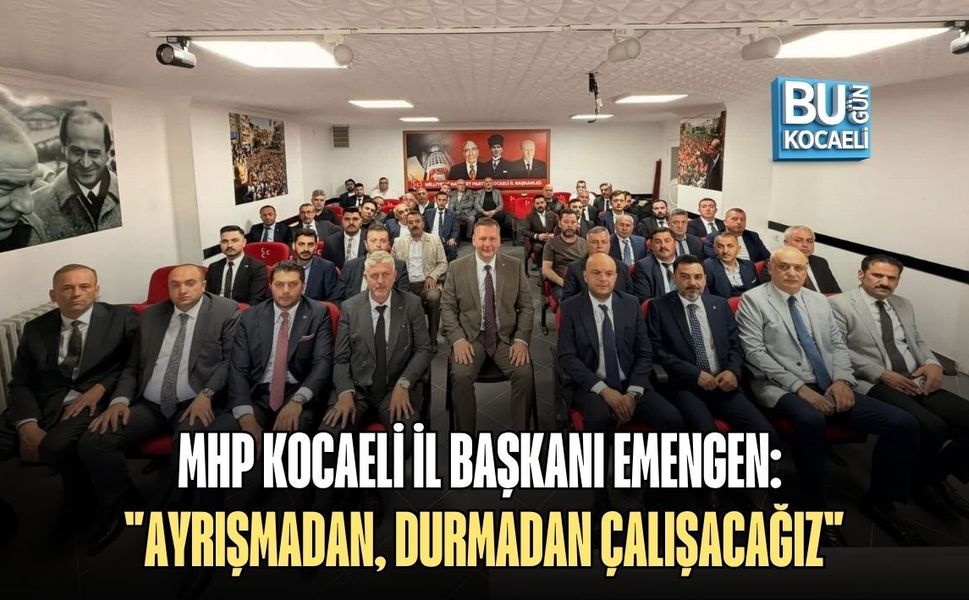MHP KOCAELİ İL BAŞKANI EMENGEN: "AYRIŞMADAN, DURMADAN ÇALIŞACAĞIZ"