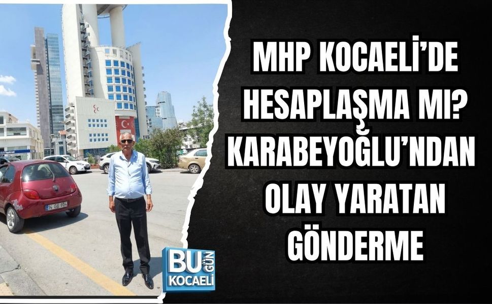 MHP KOCAELİ’DE HESAPLAŞMA MI? KARABEYOĞLU’NDAN OLAY YARATAN GÖNDERME