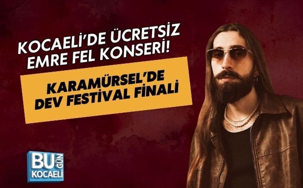 KOCAELİ’DE ÜCRETSİZ EMRE FEL KONSERİ! KARAMÜRSEL’DE DEV FESTİVAL FİNALİ