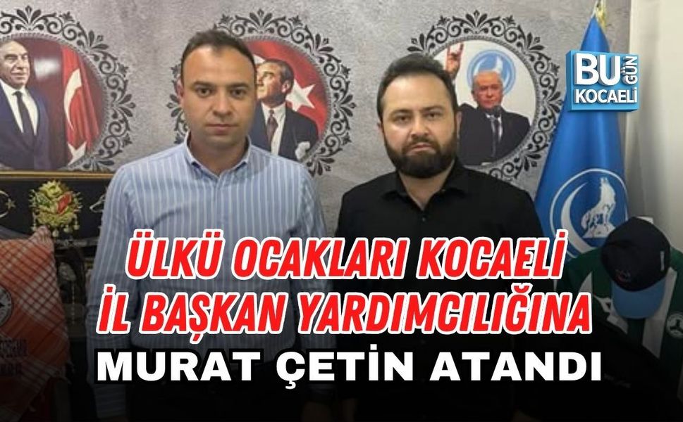 ÜLKÜ OCAKLARI KOCAELİ İL BAŞKAN YARDIMCILIĞINA MURAT ÇETİN ATANDI