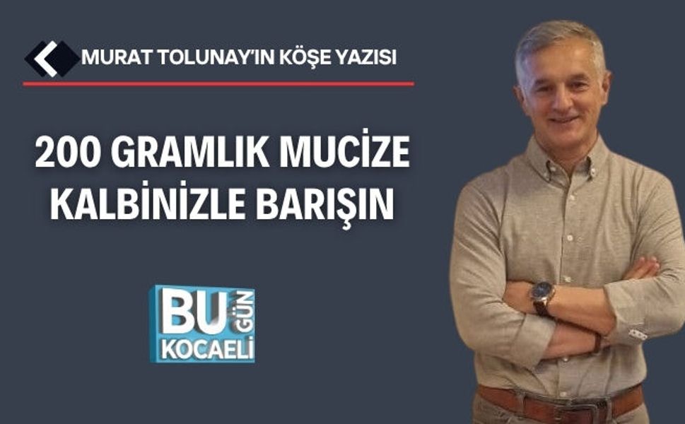 200 GRAMLIK MUCİZE: KALBİNİZLE BARIŞIN