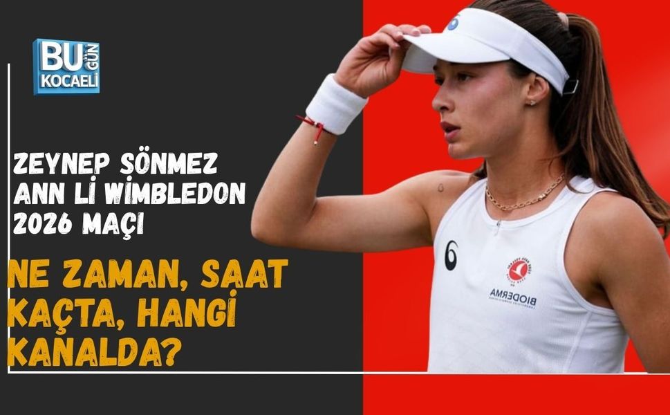 ZEYNEP SÖNMEZ – ANN Lİ WİMBLEDON 2026 MAÇI NE ZAMAN, SAAT KAÇTA, HANGİ KANALDA?