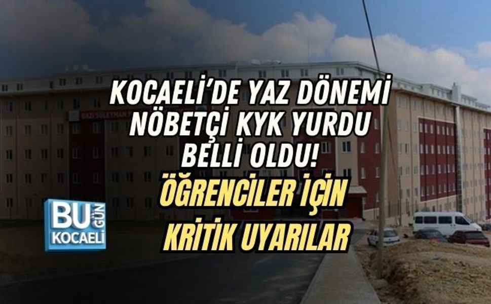 KOCAELİ’DE YAZ DÖNEMİ NÖBETÇİ KYK YURDU BELLİ OLDU! ÖĞRENCİLER İÇİN KRİTİK UYARILAR