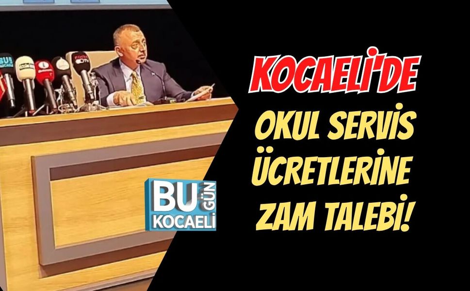KOCAELİ'DE OKUL SERVİS ÜCRETLERİNE  ZAM TALEBİ!