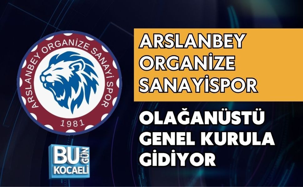 ARSLANBEY ORGANİZE SANAYİSPOR OLAĞANÜSTÜ GENEL KURULA GİDİYOR