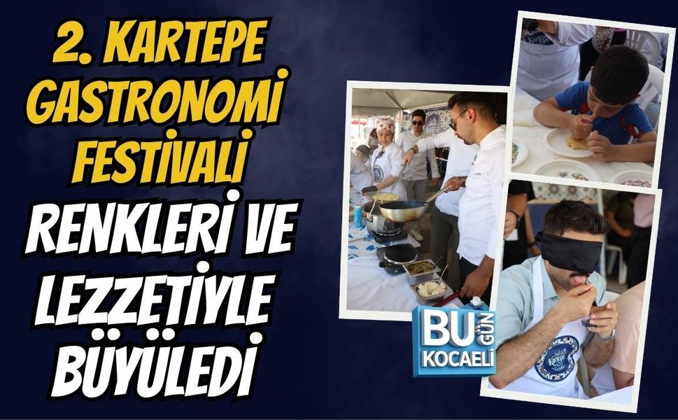 2. KARTEPE GASTRONOMİ FESTİVALİ RENKLERİ VE LEZZETİYLE BÜYÜLEDİ
