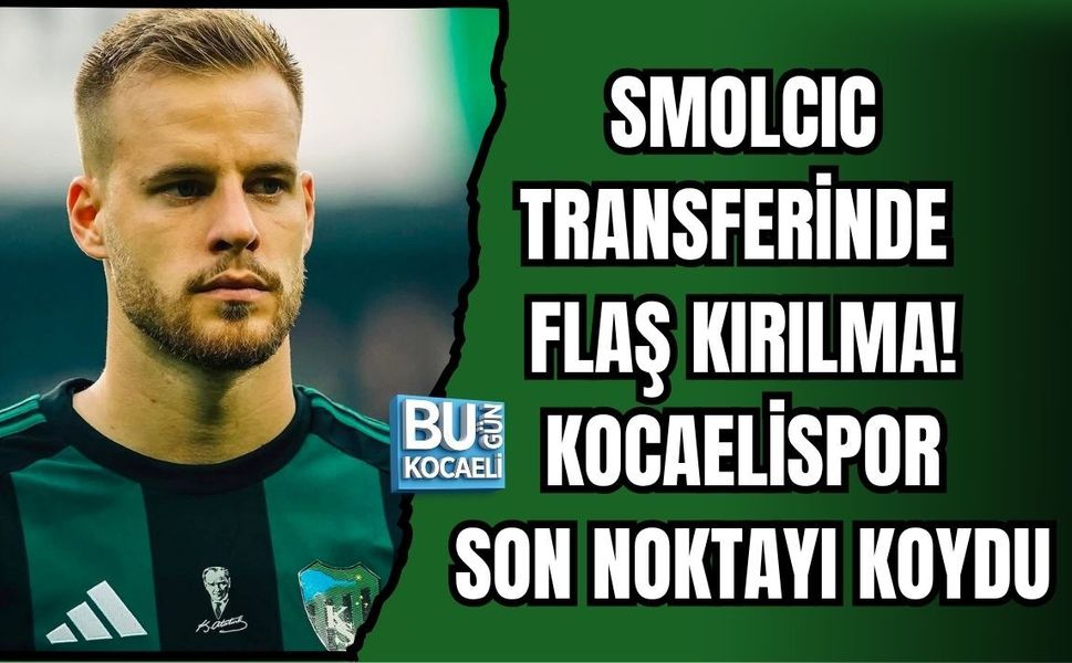 SMOLCIC TRANSFERİNDE FLAŞ KIRILMA! KOCAELİSPOR SON NOKTAYI KOYDU
