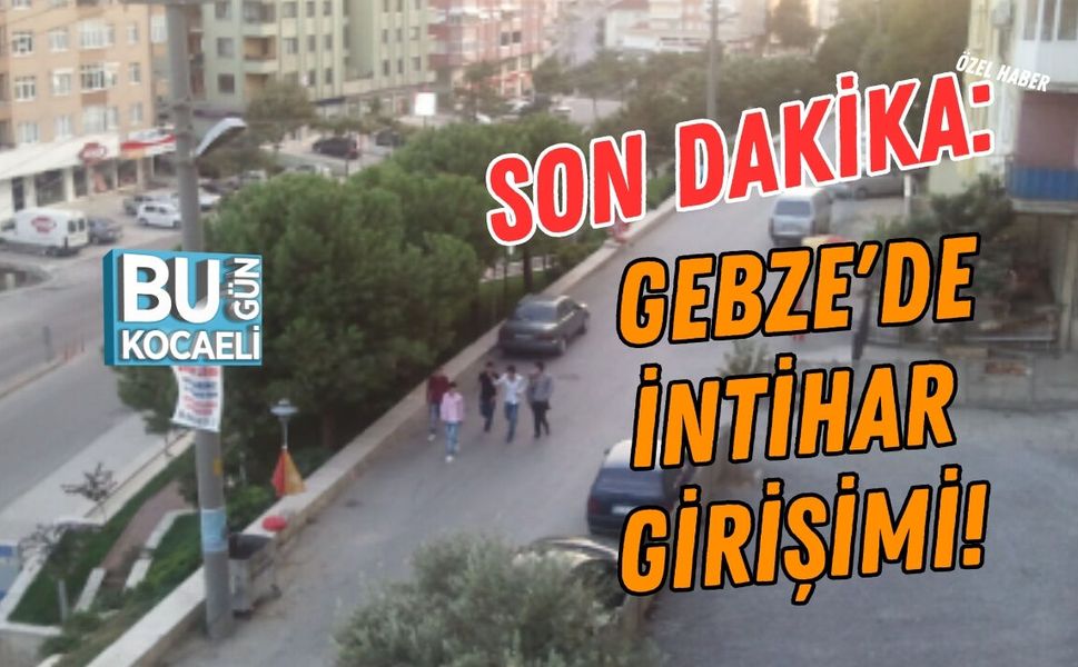 SON DAKİKA: GEBZE'DE İNTİHAR GİRİŞİMİ!