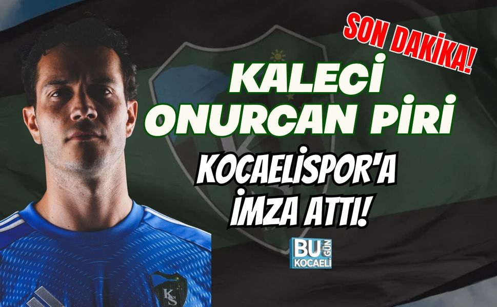 SON DAKİKA! KALECİ ONURCAN PİRİ, KOCAELİSPOR'A İMZA ATTI!