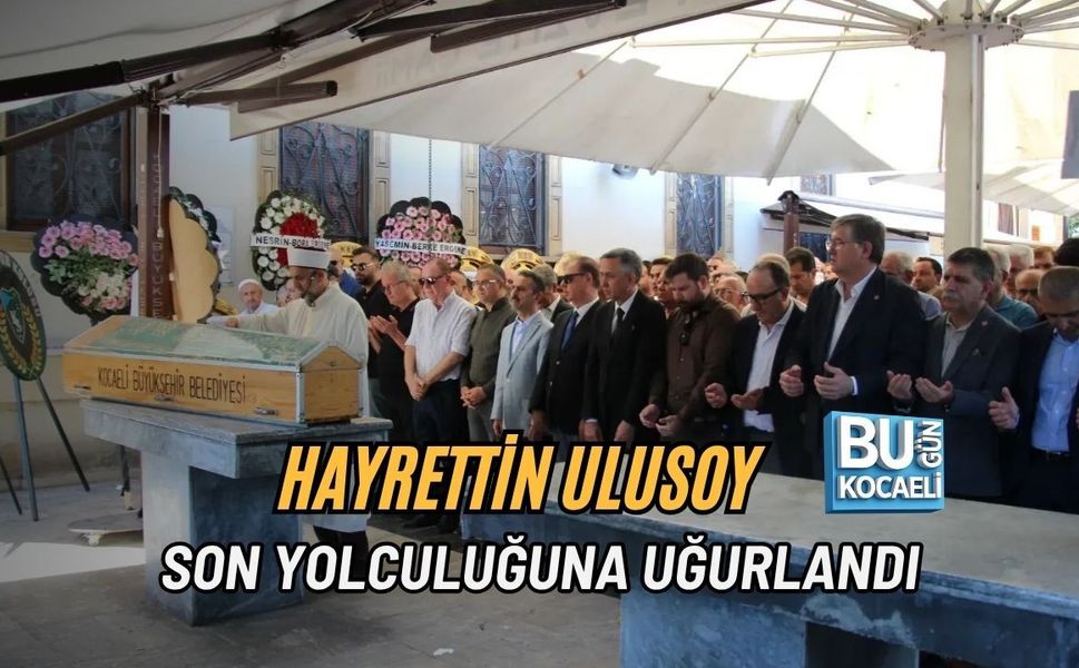 HAYRETTİN ULUSOY SON YOLCULUĞUNA UĞURLANDI