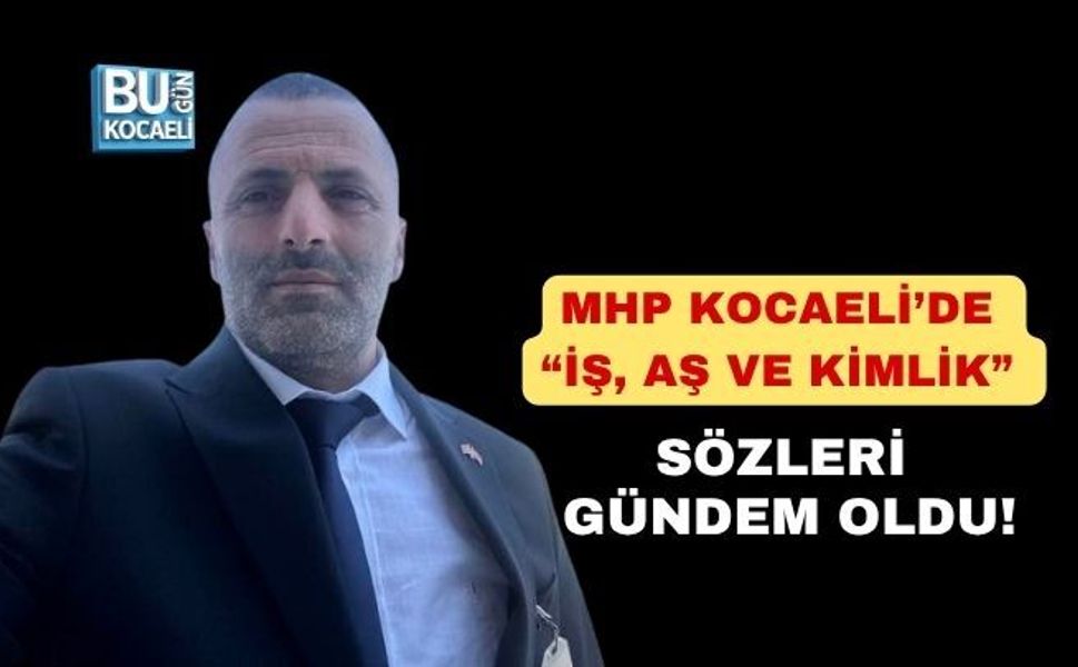 MHP KOCAELİ’DE “İŞ, AŞ VE KİMLİK” SÖZLERİ GÜNDEM OLDU!