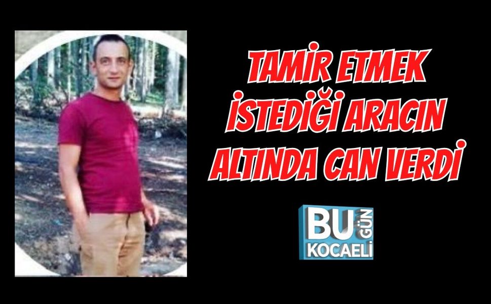 TAMİR ETMEK İSTEDİĞİ ARACIN ALTINDA CAN VERDİ