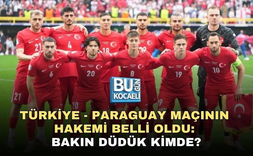 TÜRKİYE - PARAGUAY MAÇININ HAKEMİ BELLİ OLDU: BAKIN DÜDÜK KİMDE?