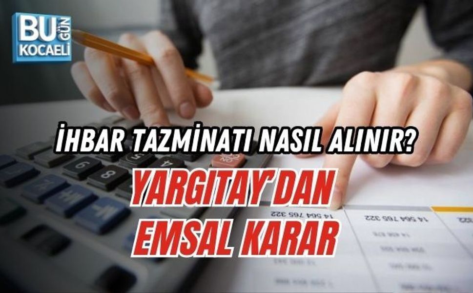 İHBAR TAZMİNATI NASIL ALINIR? YARGITAY’DAN EMSAL KARAR