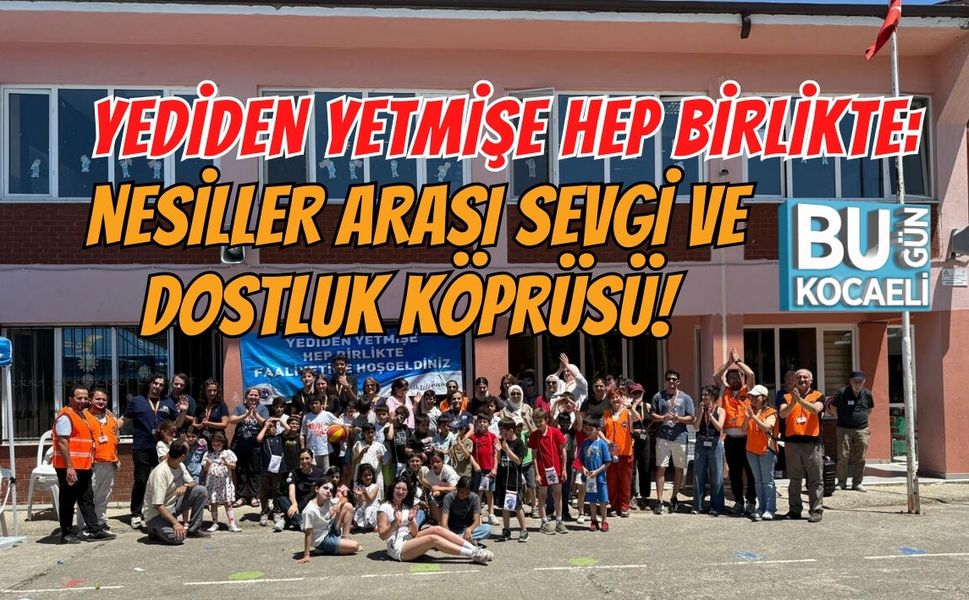 YEDİDEN YETMİŞE HEP BİRLİKTE: NESİLLER ARASI SEVGİ VE DOSTLUK KÖPRÜSÜ!