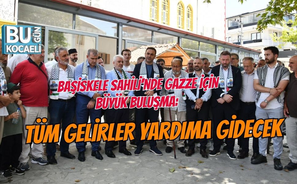 BAŞİSKELE SAHİLİ’NDE GAZZE İÇİN BÜYÜK BULUŞMA: TÜM GELİRLER YARDIMA GİDECEK