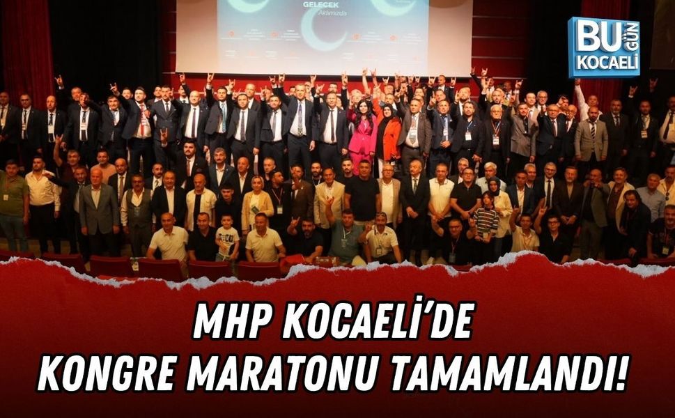 MHP KOCAELİ’DE KONGRE MARATONU TAMAMLANDI! 12 İLÇEDE YENİ DÖNEM BAŞLADI
