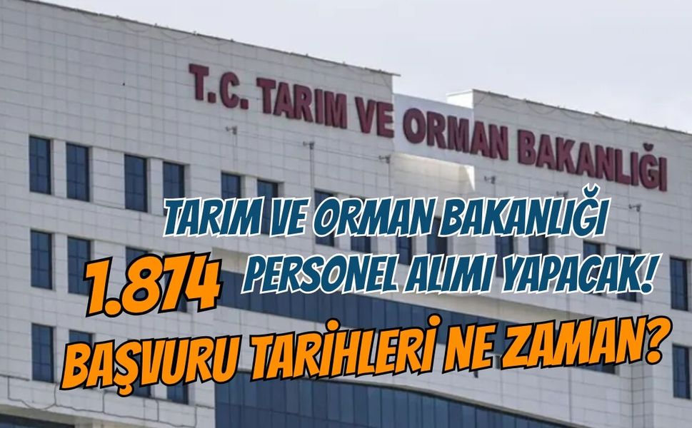 TARIM VE ORMAN BAKANLIĞI 1.874 PERSONEL ALIMI YAPACAK! BAŞVURU TARİHLERİ NE ZAMAN?
