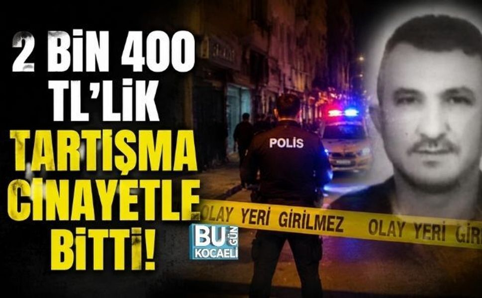 2 BİN 400 TL'LİK TARTIŞMA CİNAYETLE BİTTİ