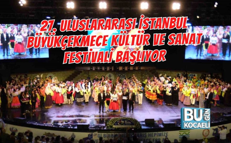 27. ULUSLARARASI İSTANBUL BÜYÜKÇEKMECE KÜLTÜR VE SANAT FESTİVALİ BAŞLIYOR