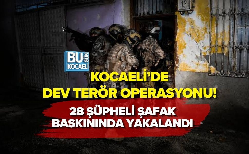 KOCAELİ’DE DEV TERÖR OPERASYONU! 28 ŞÜPHELİ ŞAFAK BASKININDA YAKALANDI