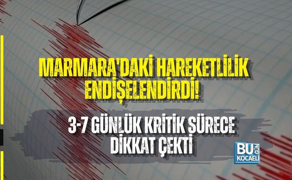 MARMARA'DAKİ HAREKETLİLİK ENDİŞELENDİRDİ! 3-7 GÜNLÜK KRİTİK SÜRECE DİKKAT ÇEKTİ
