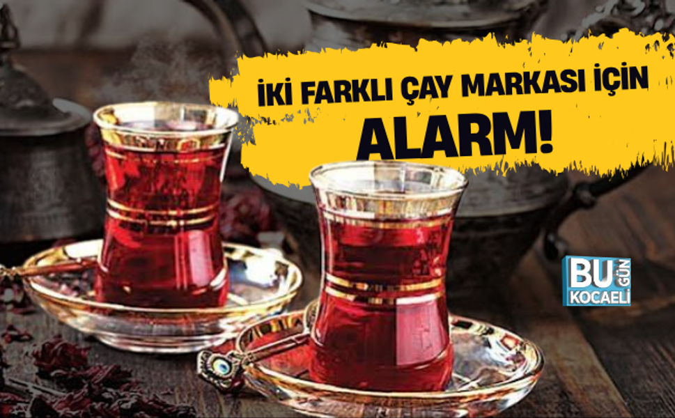 İKİ FARKLI ÇAY MARKASI İÇİN ALARM! SAĞLIĞI TEHLİKEYE DÜŞÜREBİLECEK MADDE BULUNDU