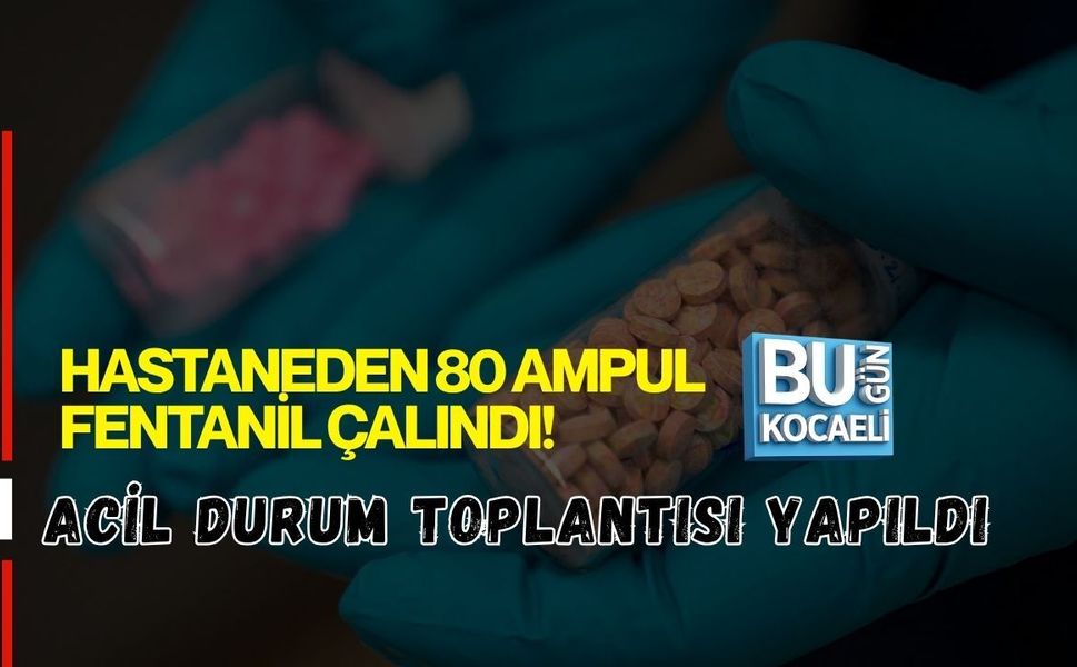 HASTANEDEN 80 AMPUL FENTANİL ÇALINDI! ACİL DURUM TOPLANTISI YAPILDI