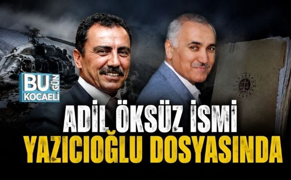 ADİL ÖKSÜZ İSMİ YAZICIOĞLU DOSYASINDA