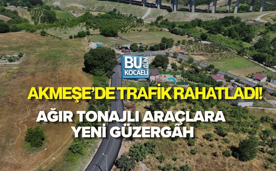 AKMEŞE’DE TRAFİK RAHATLADI! AĞIR TONAJLI ARAÇLARA YENİ GÜZERGÂH