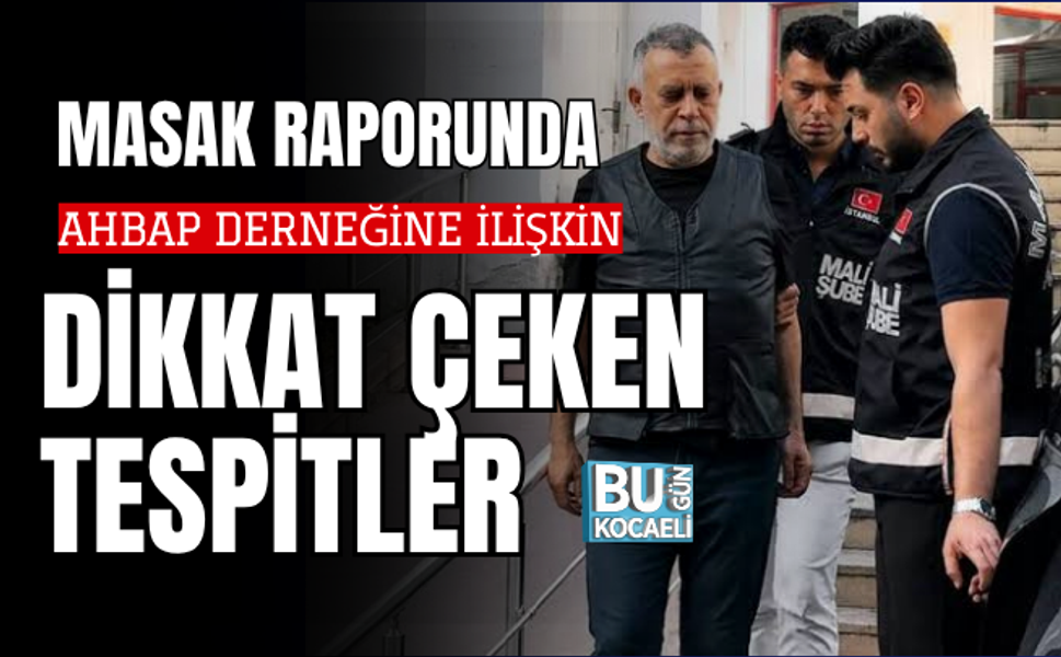 MASAK RAPORUNDA AHBAP DERNEĞİNE İLİŞKİN DİKKAT ÇEKEN TESPİTLER