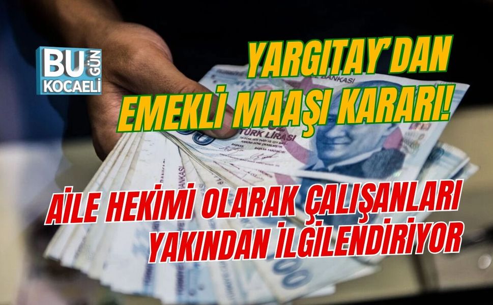YARGITAY’DAN EMEKLİ MAAŞI KARARI! AİLE HEKİMİ OLARAK ÇALIŞANLARI YAKINDAN İLGİLENDİRİYOR